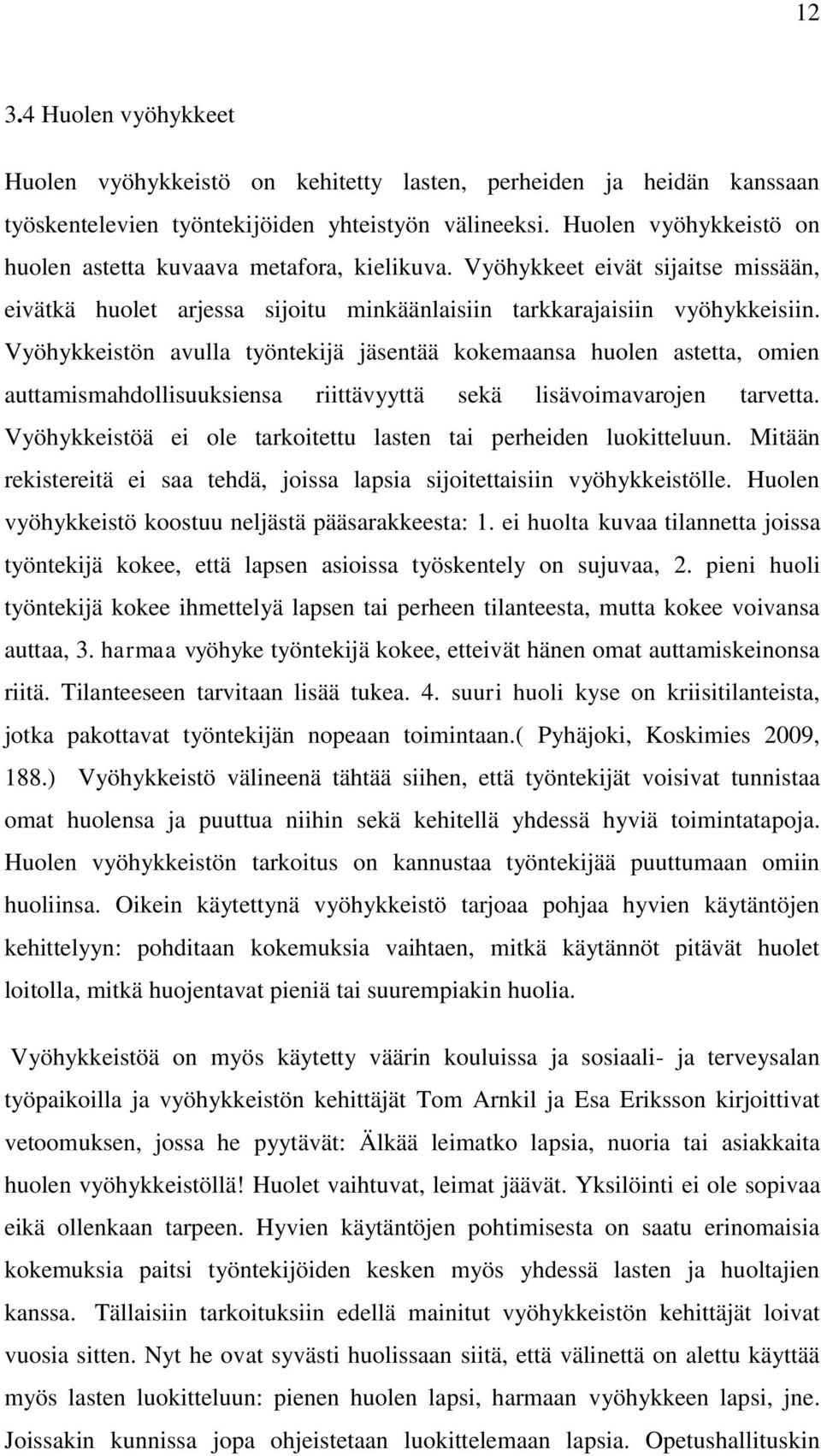 Vyöhykkeistön avulla työntekijä jäsentää kokemaansa huolen astetta, omien auttamismahdollisuuksiensa riittävyyttä sekä lisävoimavarojen tarvetta.