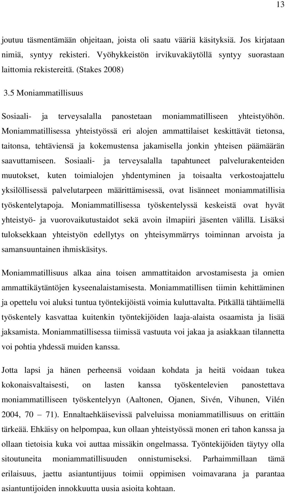 Moniammatillisessa yhteistyössä eri alojen ammattilaiset keskittävät tietonsa, taitonsa, tehtäviensä ja kokemustensa jakamisella jonkin yhteisen päämäärän saavuttamiseen.