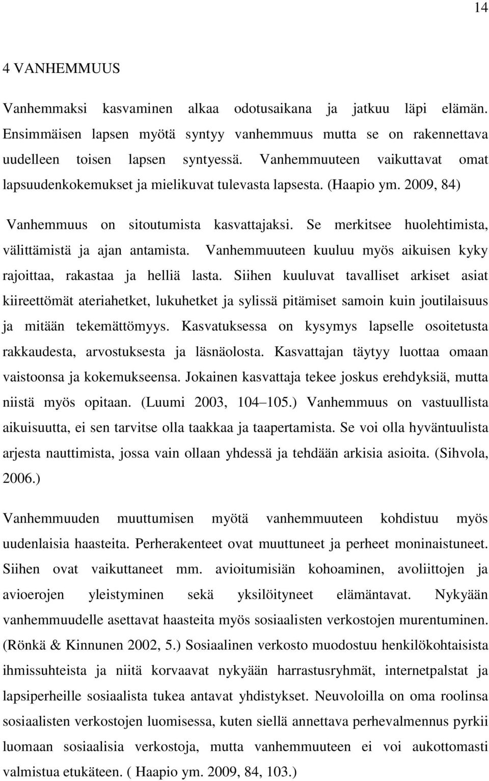 Se merkitsee huolehtimista, välittämistä ja ajan antamista. Vanhemmuuteen kuuluu myös aikuisen kyky rajoittaa, rakastaa ja helliä lasta.