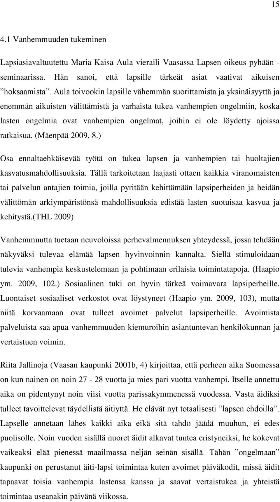 ole löydetty ajoissa ratkaisua. (Mäenpää 2009, 8.) Osa ennaltaehkäisevää työtä on tukea lapsen ja vanhempien tai huoltajien kasvatusmahdollisuuksia.