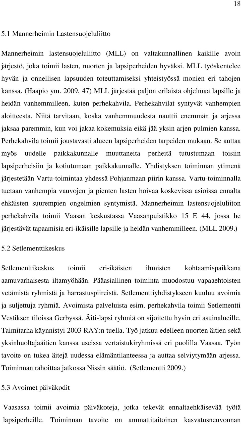 2009, 47) MLL järjestää paljon erilaista ohjelmaa lapsille ja heidän vanhemmilleen, kuten perhekahvila. Perhekahvilat syntyvät vanhempien aloitteesta.