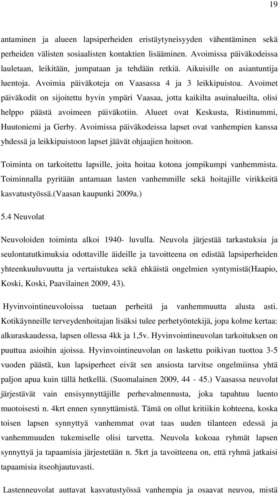 Avoimet päiväkodit on sijoitettu hyvin ympäri Vaasaa, jotta kaikilta asuinalueilta, olisi helppo päästä avoimeen päiväkotiin. Alueet ovat Keskusta, Ristinummi, Huutoniemi ja Gerby.