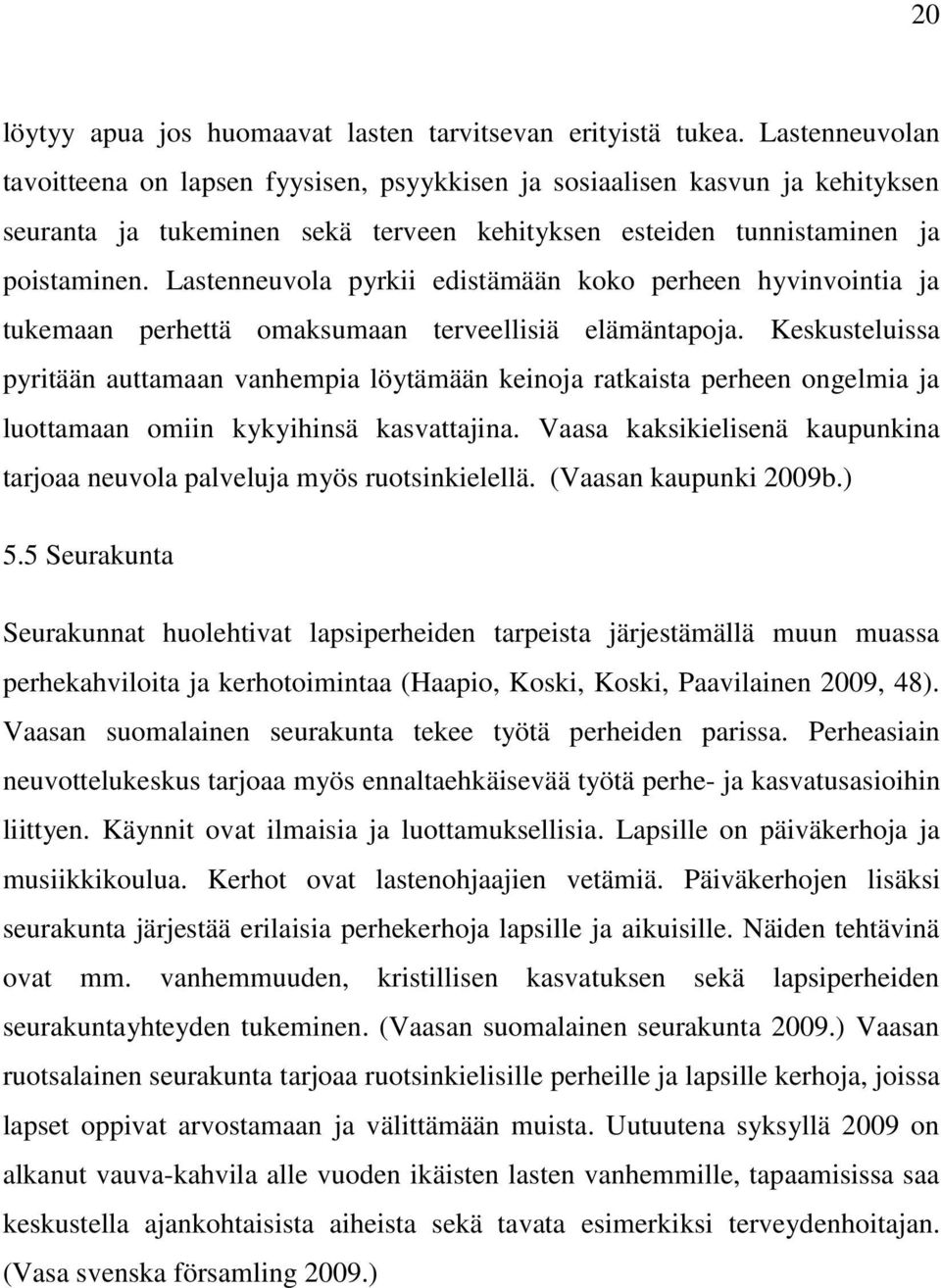 Lastenneuvola pyrkii edistämään koko perheen hyvinvointia ja tukemaan perhettä omaksumaan terveellisiä elämäntapoja.