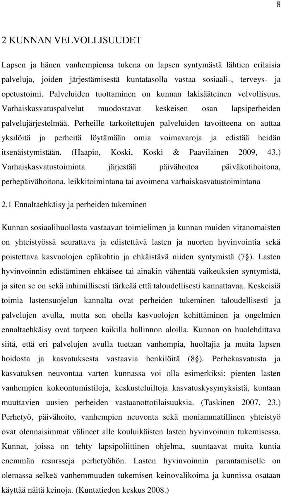 Perheille tarkoitettujen palveluiden tavoitteena on auttaa yksilöitä ja perheitä löytämään omia voimavaroja ja edistää heidän itsenäistymistään. (Haapio, Koski, Koski & Paavilainen 2009, 43.