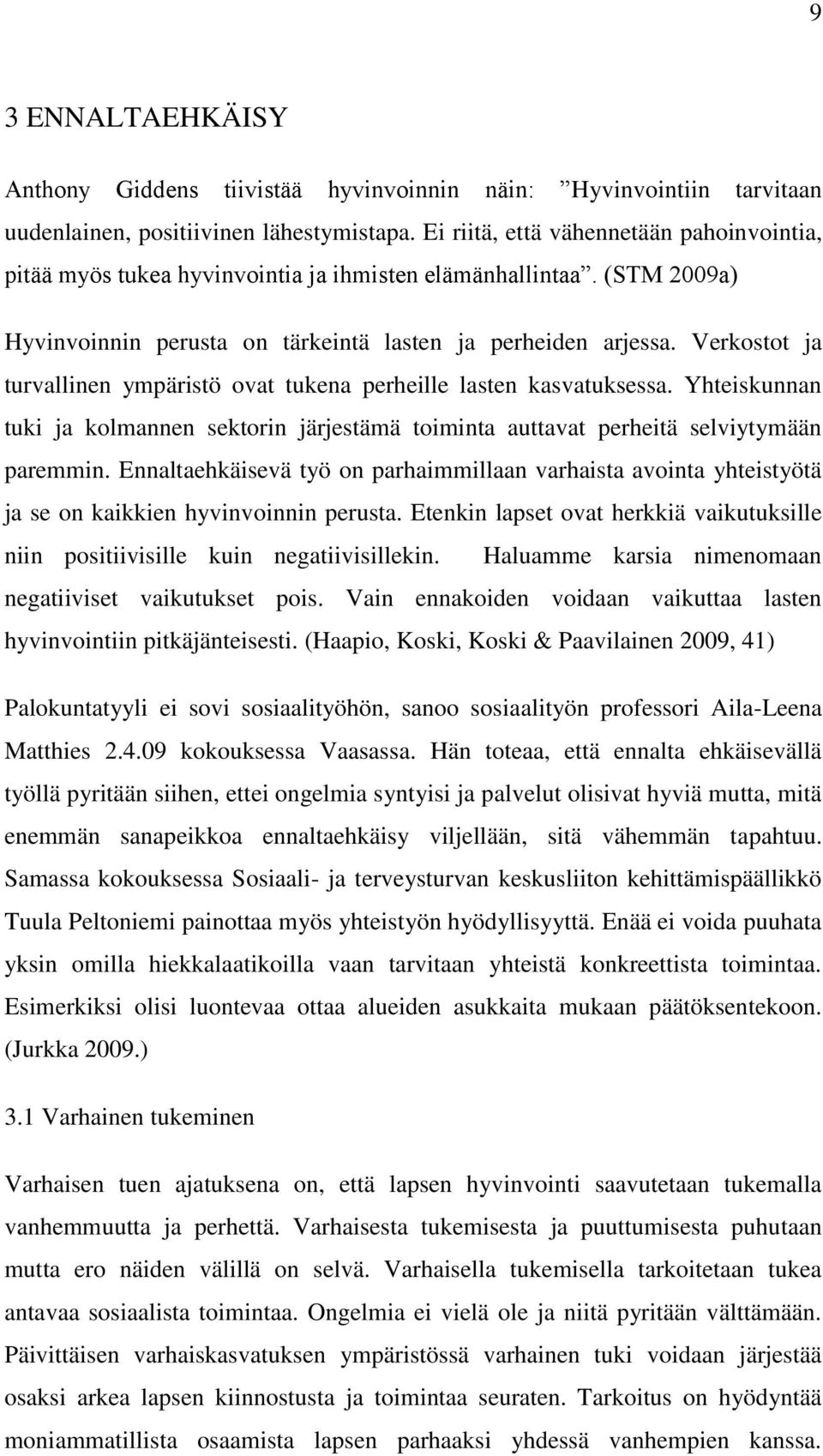 Verkostot ja turvallinen ympäristö ovat tukena perheille lasten kasvatuksessa. Yhteiskunnan tuki ja kolmannen sektorin järjestämä toiminta auttavat perheitä selviytymään paremmin.