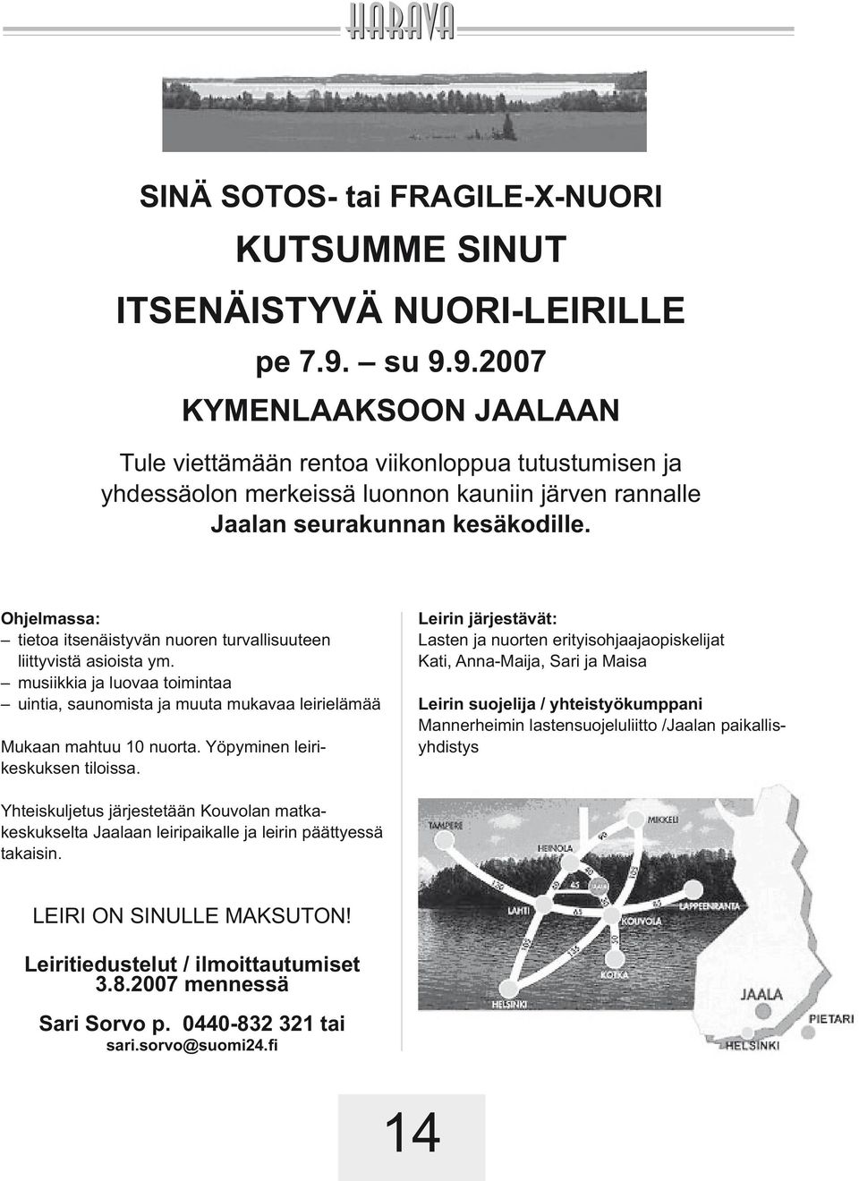 Ohjelmassa: tietoa itsenäistyvän nuoren turvallisuuteen liittyvistä asioista ym. musiikkia ja luovaa toimintaa uintia, saunomista ja muuta mukavaa leirielämää Mukaan mahtuu 10 nuorta.