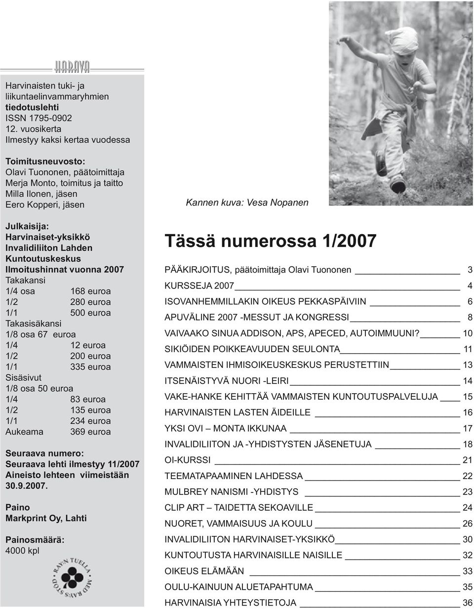 Invalidiliiton Lahden Kuntoutuskeskus Ilmoitushinnat vuonna 2007 Takakansi 1/4 osa 168 euroa 1/2 280 euroa 1/1 500 euroa Takasisäkansi 1/8 osa 67 euroa 1/4 12 euroa 1/2 200 euroa 1/1 335 euroa