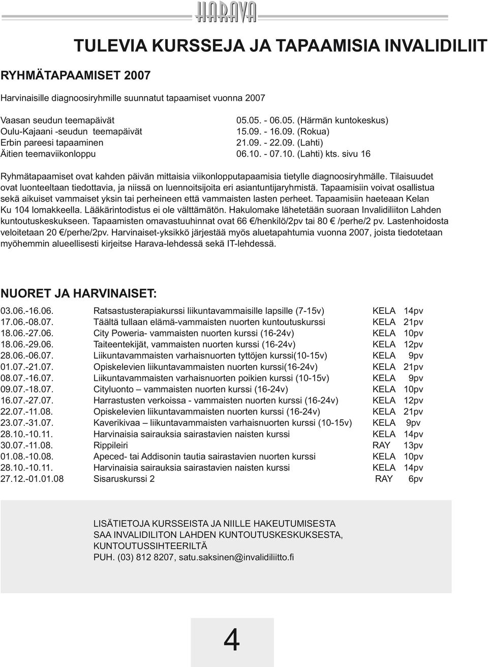 sivu 16 Ryhmätapaamiset ovat kahden päivän mittaisia viikonlopputapaamisia tietylle diagnoosiryhmälle. Tilaisuudet ovat luonteeltaan tiedottavia, ja niissä on luennoitsijoita eri asiantuntijaryhmistä.