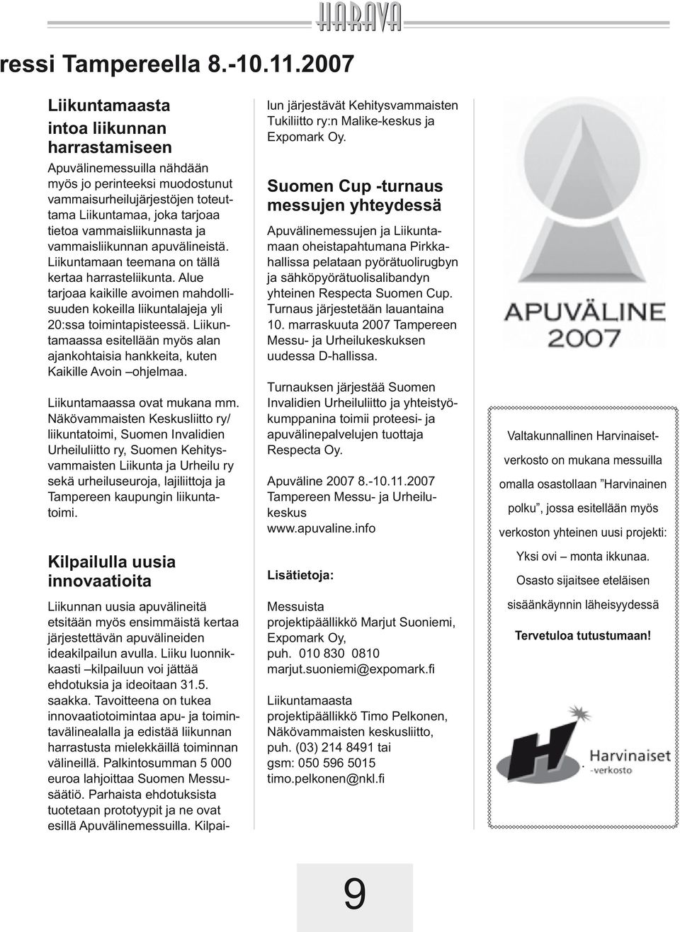 ja vammaisliikunnan apuvälineistä. Liikuntamaan teemana on tällä kertaa harrasteliikunta. Alue tarjoaa kaikille avoimen mahdollisuuden kokeilla liikuntalajeja yli 20:ssa toimintapisteessä.