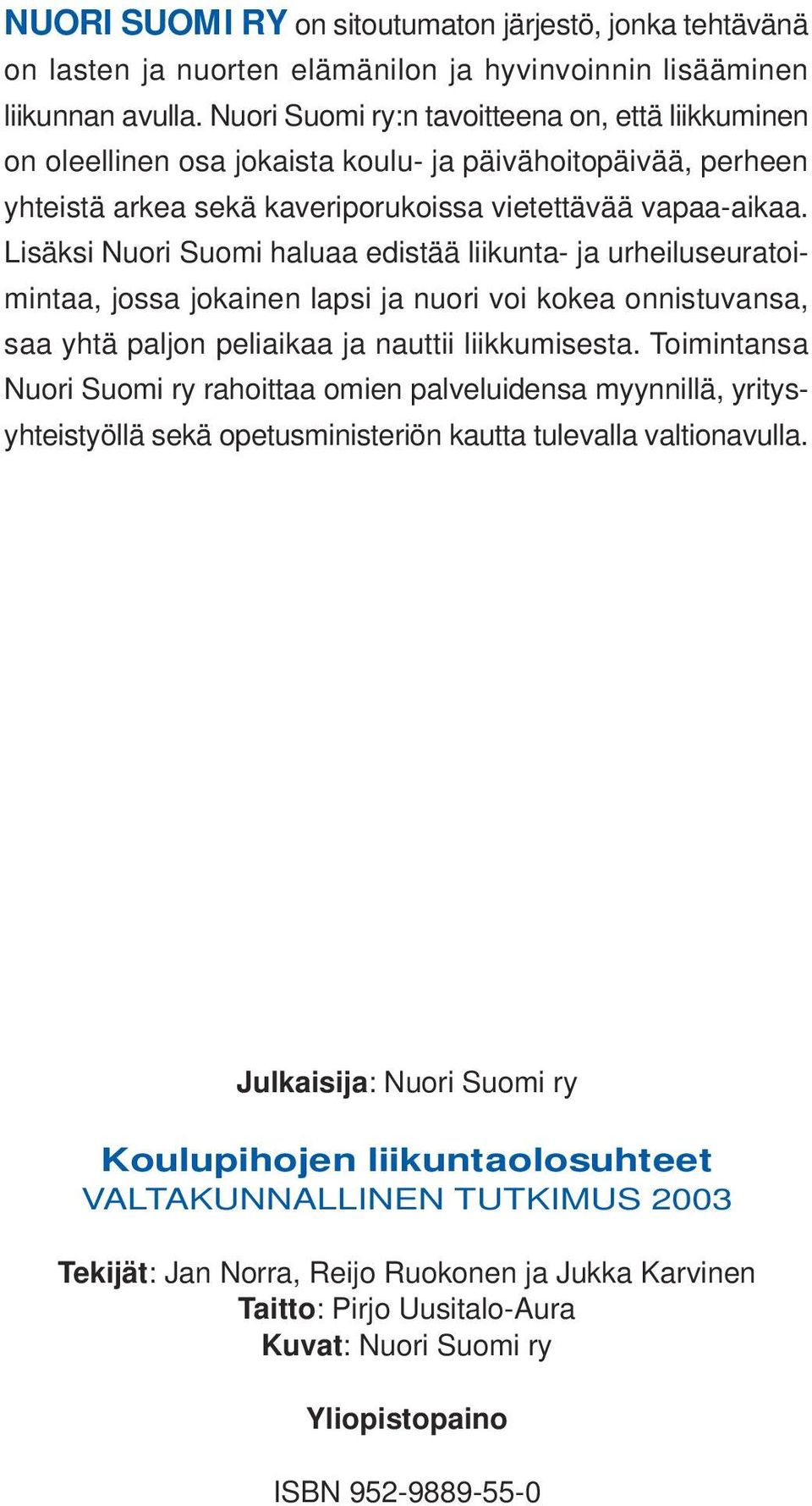 Lisäksi Nuori Suomi haluaa edistää liikunta- ja urheiluseuratoimintaa, jossa jokainen lapsi ja nuori voi kokea onnistuvansa, saa yhtä paljon peliaikaa ja nauttii liikkumisesta.