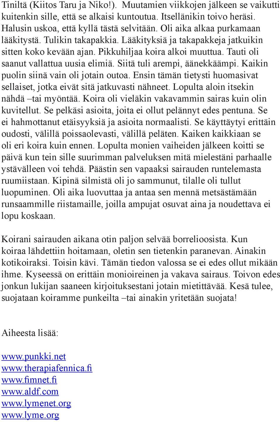 Siitä tuli arempi, äänekkäämpi. Kaikin puolin siinä vain oli jotain outoa. Ensin tämän tietysti huomasivat sellaiset, jotka eivät sitä jatkuvasti nähneet. Lopulta aloin itsekin nähdä tai myöntää.