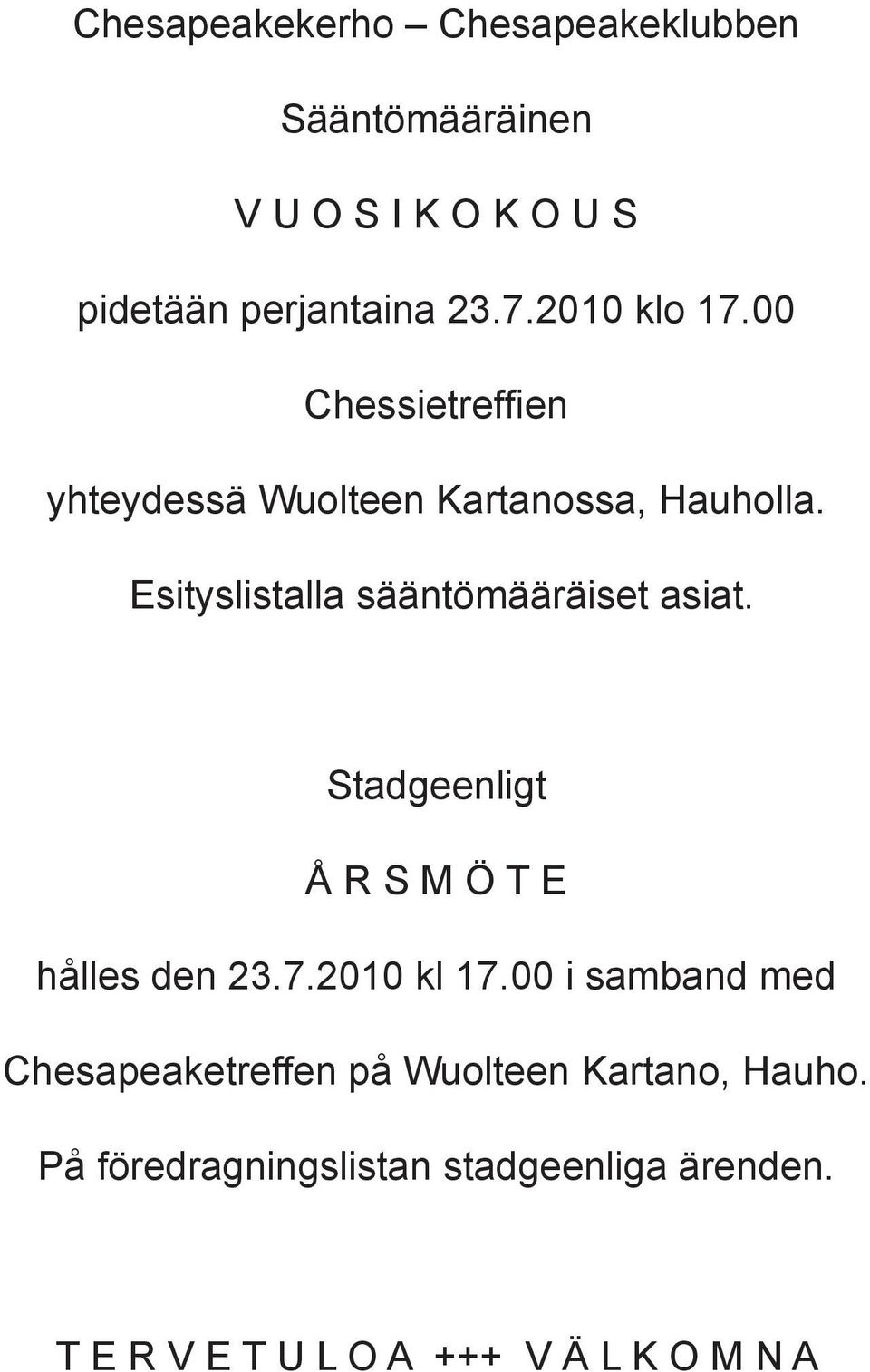 Esityslistalla sääntömääräiset asiat. Stadgeenligt Å R S M Ö T E hålles den 23.7.2010 kl 17.