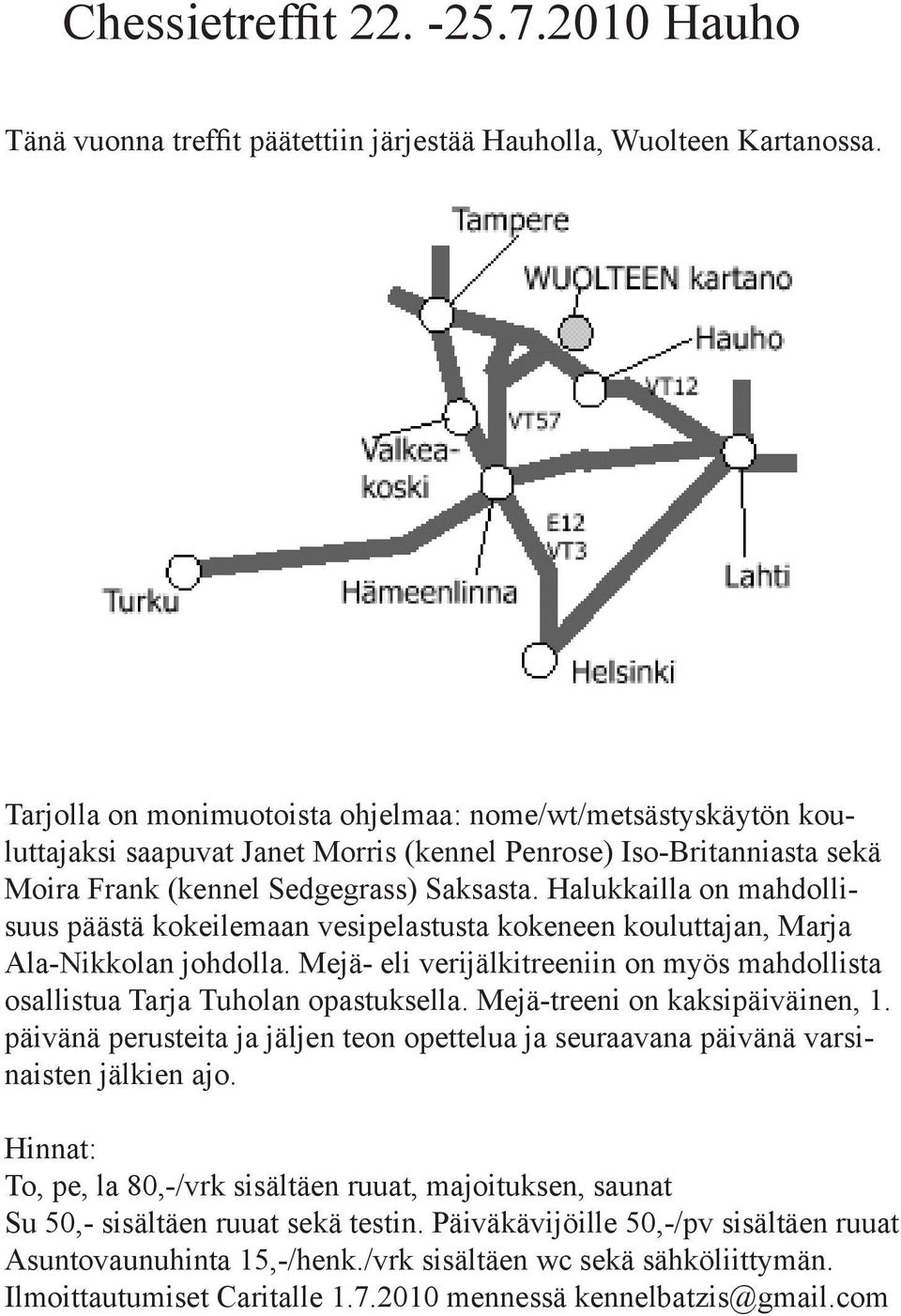 Halukkailla on mahdollisuus päästä kokeilemaan vesipelastusta kokeneen kouluttajan, Marja Ala-Nikkolan johdolla. Mejä- eli verijälkitreeniin on myös mahdollista osallistua Tarja Tuholan opastuksella.