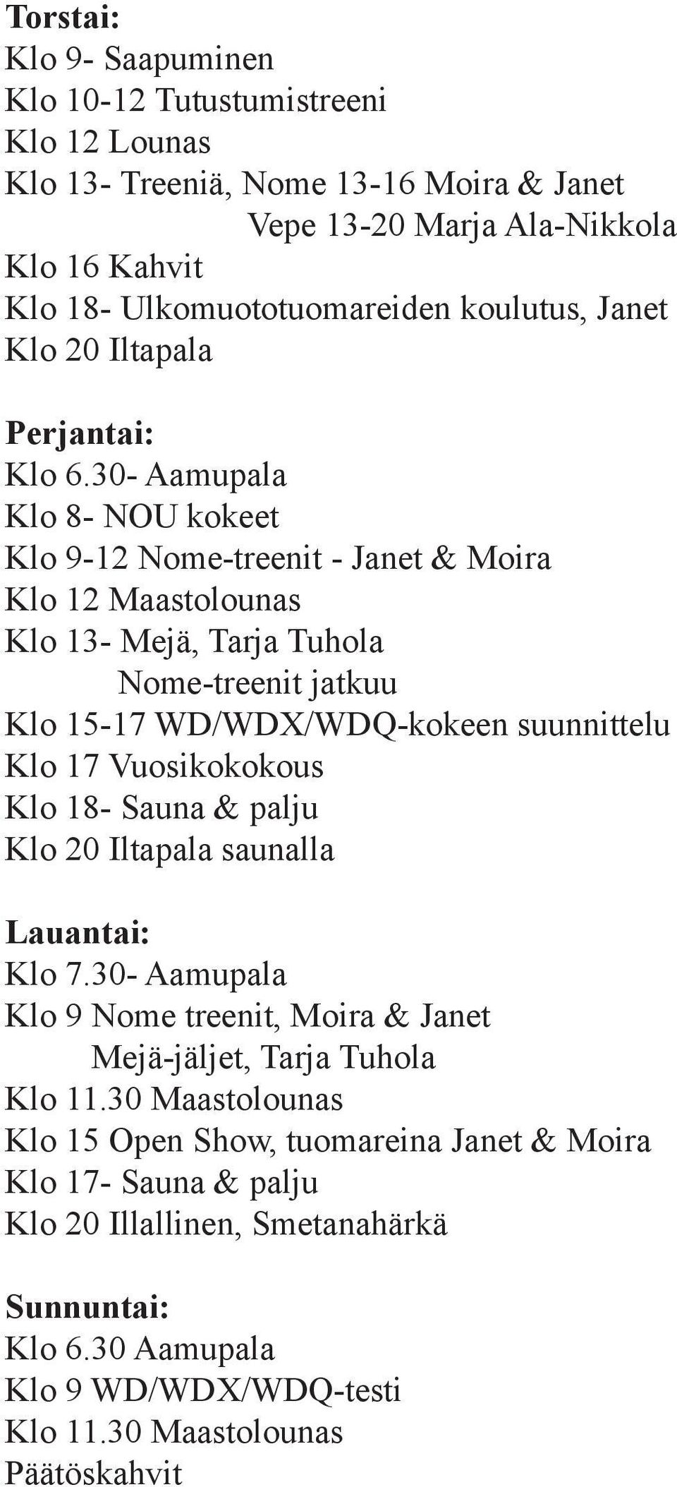 30- Aamupala Klo 8- NOU kokeet Klo 9-12 Nome-treenit - Janet & Moira Klo 12 Maastolounas Klo 13- Mejä, Tarja Tuhola Nome-treenit jatkuu Klo 15-17 WD/WDX/WDQ-kokeen suunnittelu Klo 17