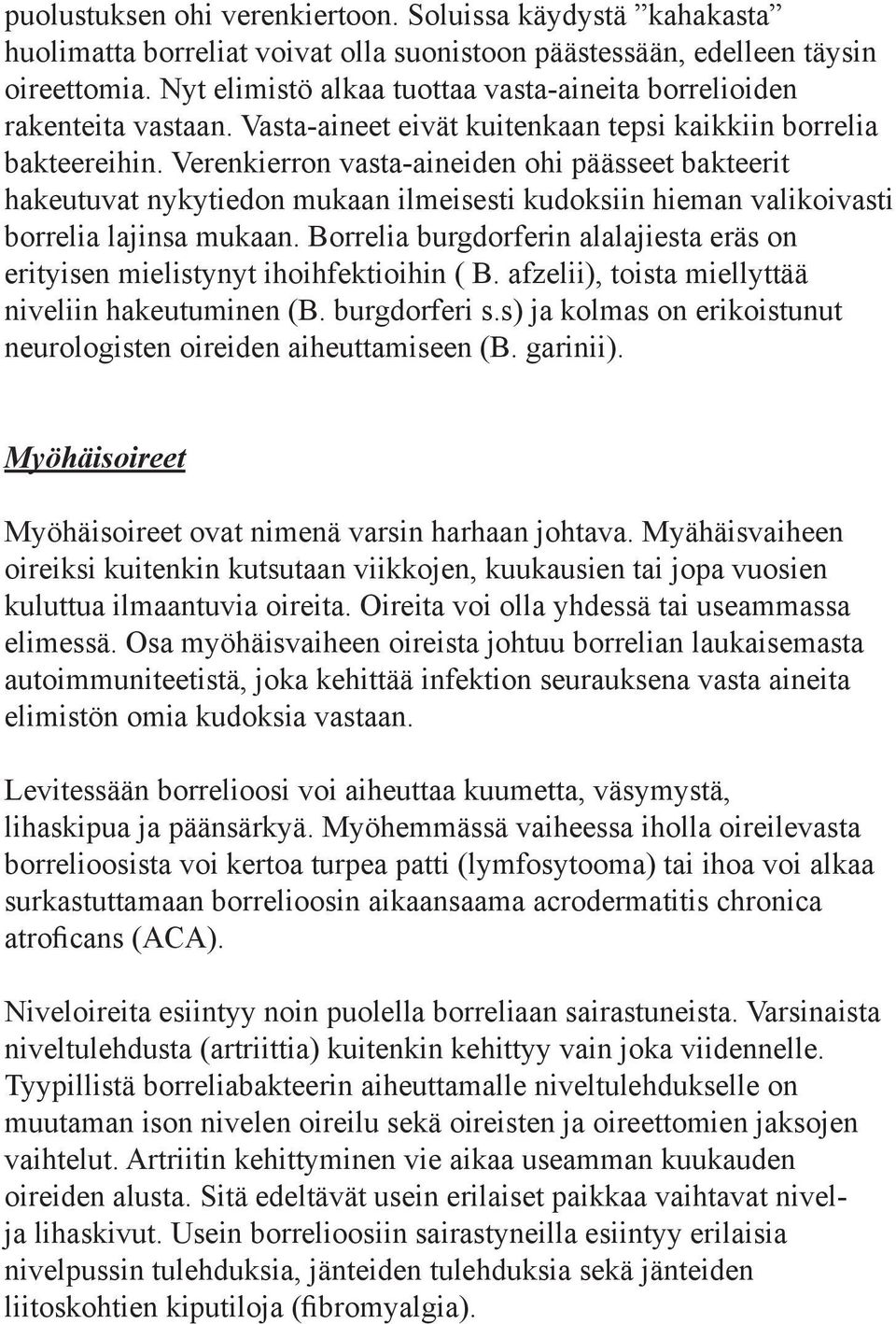 Verenkierron vasta-aineiden ohi päässeet bakteerit hakeutuvat nykytiedon mukaan ilmeisesti kudoksiin hieman valikoivasti borrelia lajinsa mukaan.