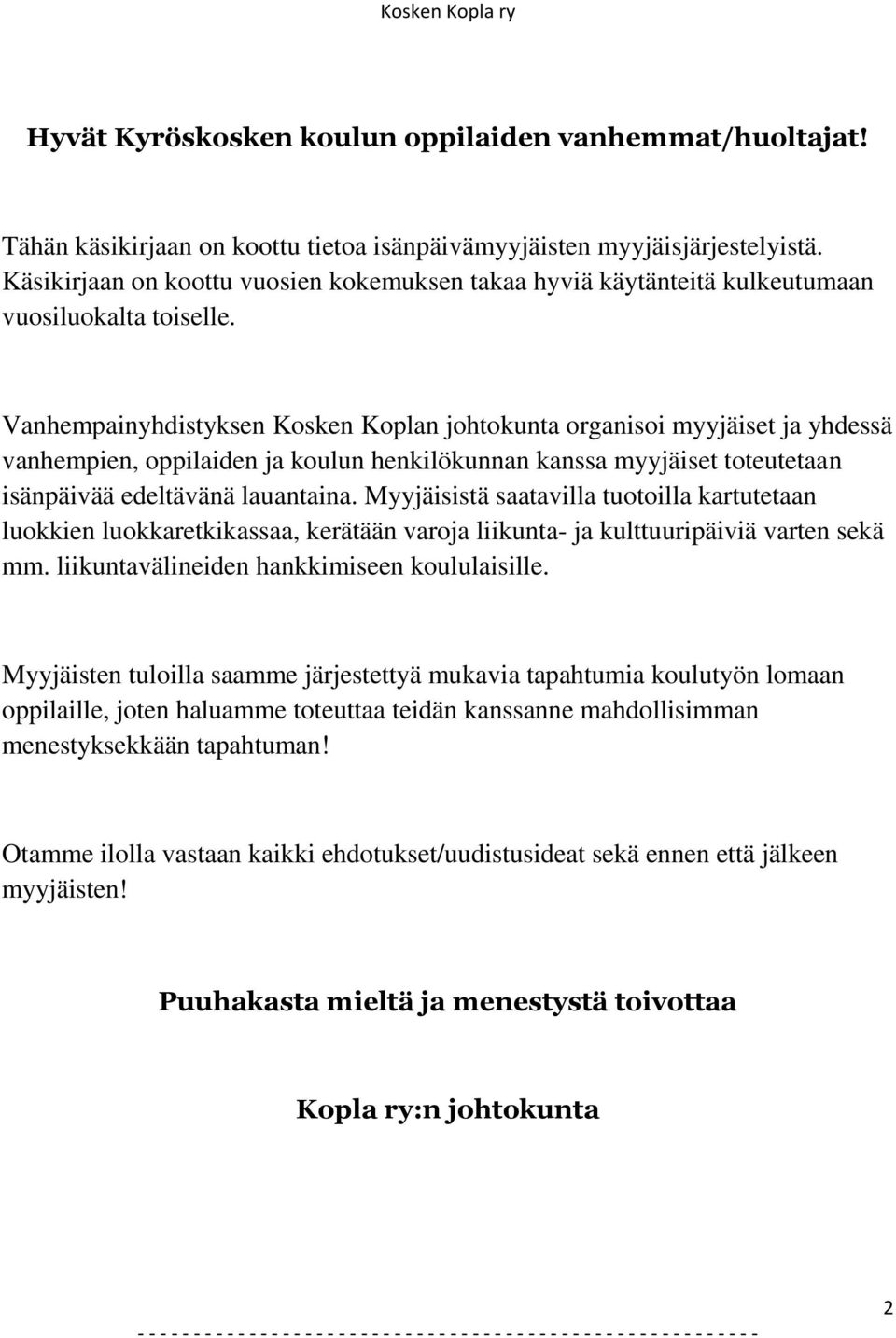 Vanhempainyhdistyksen Kosken Koplan johtokunta organisoi myyjäiset ja yhdessä vanhempien, oppilaiden ja koulun henkilökunnan kanssa myyjäiset toteutetaan isänpäivää edeltävänä lauantaina.