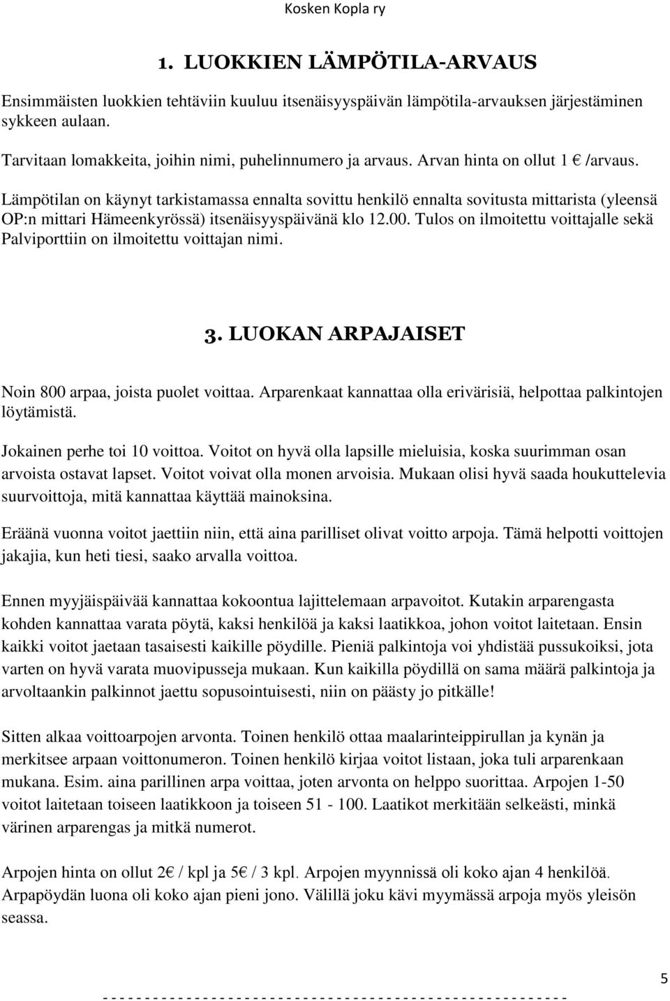 Tulos on ilmoitettu voittajalle sekä Palviporttiin on ilmoitettu voittajan nimi. 3. LUOKAN ARPAJAISET Noin 800 arpaa, joista puolet voittaa.