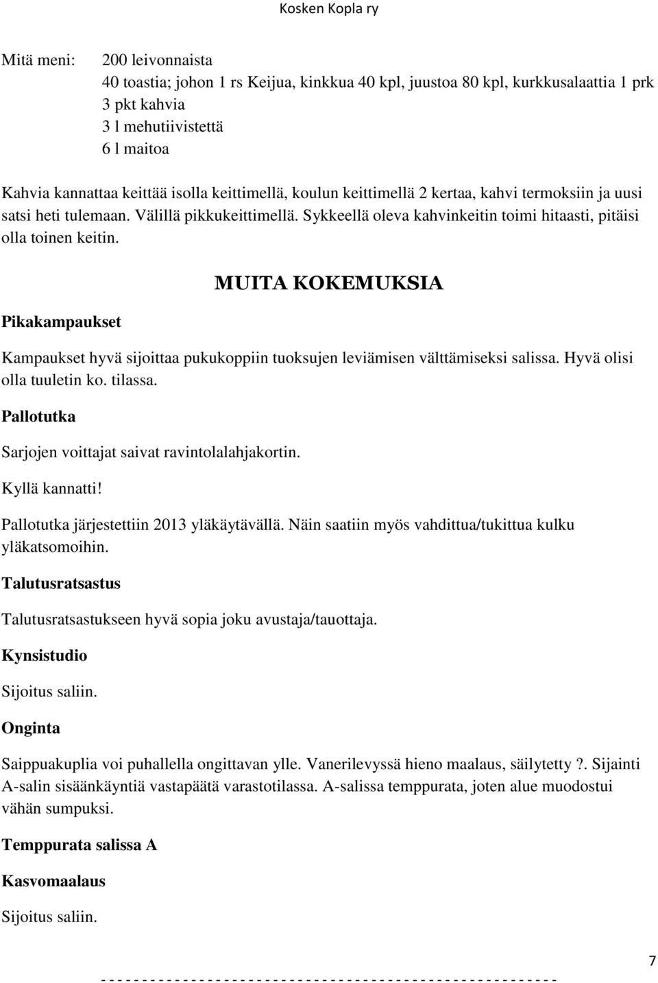 Pikakampaukset MUITA KOKEMUKSIA Kampaukset hyvä sijoittaa pukukoppiin tuoksujen leviämisen välttämiseksi salissa. Hyvä olisi olla tuuletin ko. tilassa.