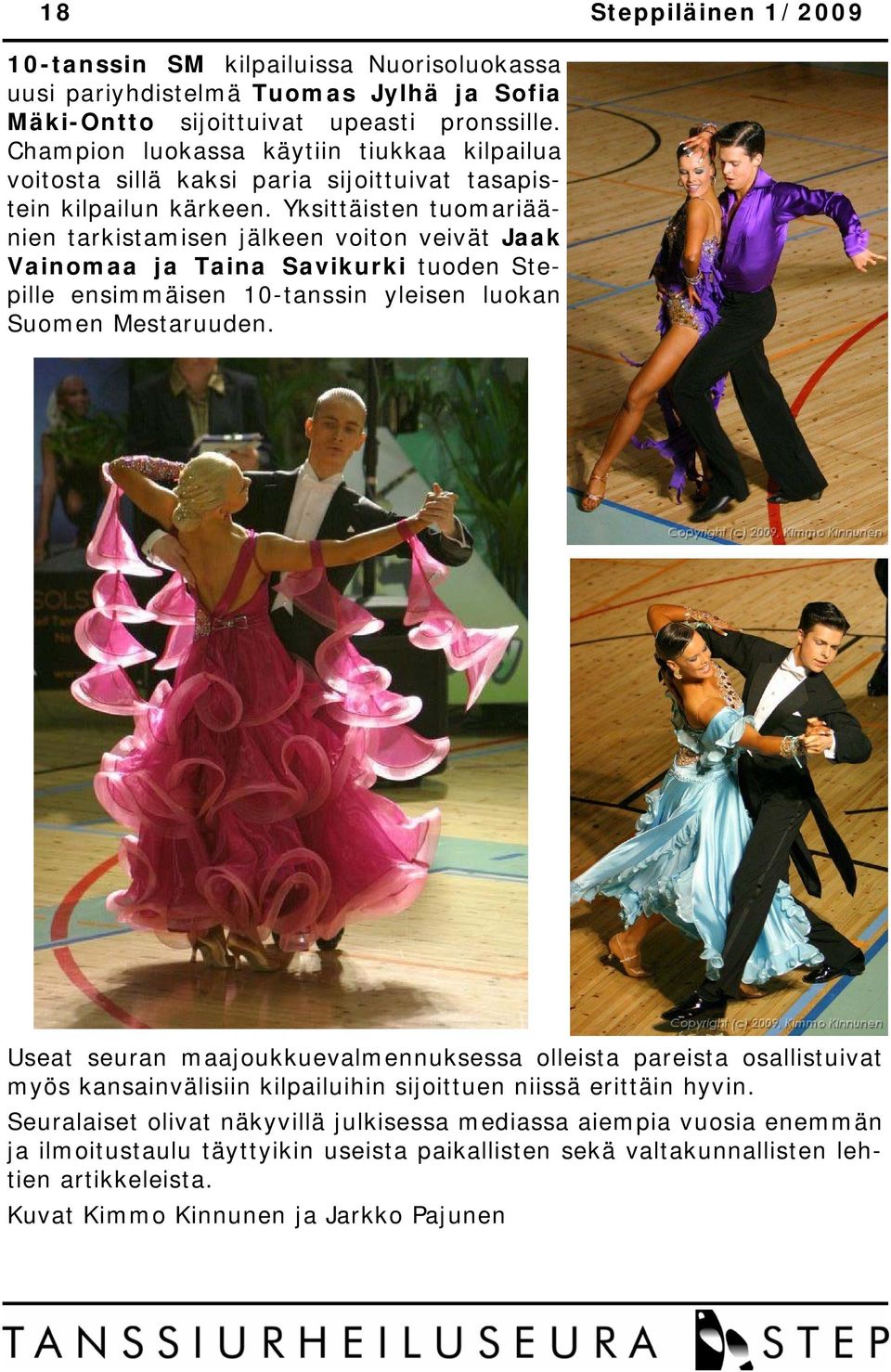 Yksittäisten tuomariäänien tarkistamisen jälkeen voiton veivät Jaak Vainomaa ja Taina Savikurki tuoden Stepille ensimmäisen 10-tanssin yleisen luokan Suomen Mestaruuden.