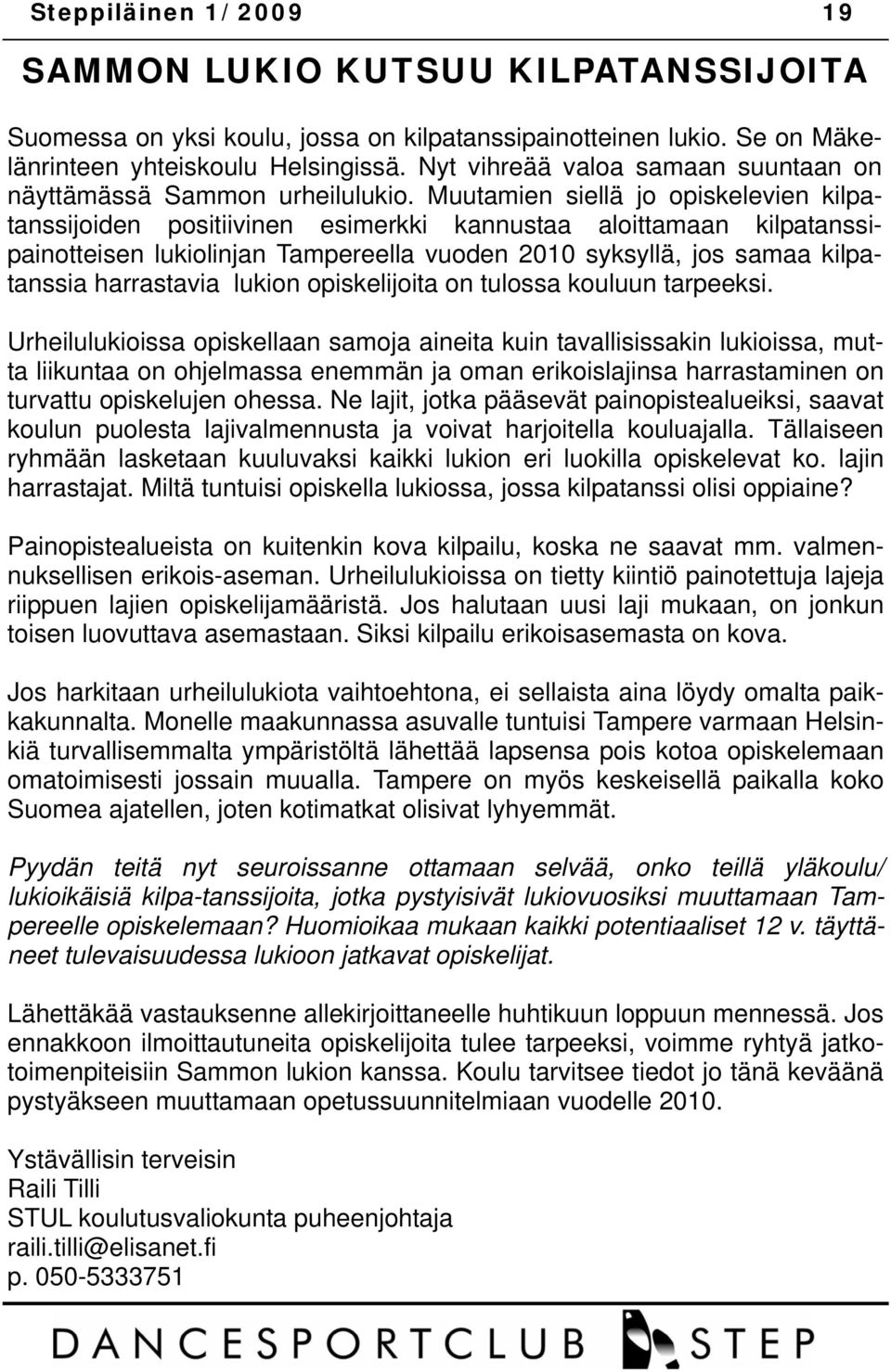 Muutamien siellä jo opiskelevien kilpatanssijoiden positiivinen esimerkki kannustaa aloittamaan kilpatanssipainotteisen lukiolinjan Tampereella vuoden 2010 syksyllä, jos samaa kilpatanssia