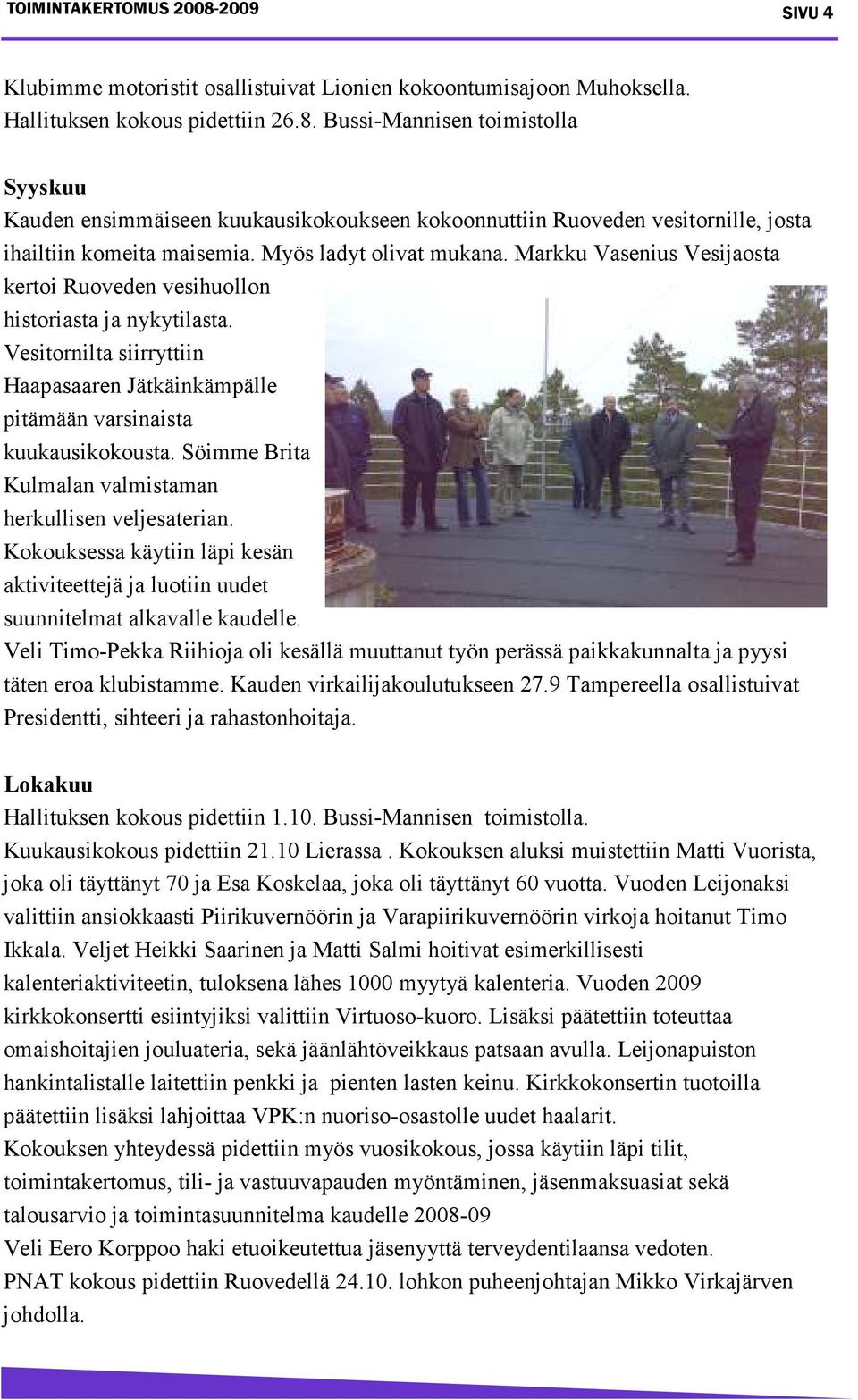 Söimme Brita Kulmalan valmistaman herkullisen veljesaterian. Kokouksessa käytiin läpi kesän aktiviteettejä ja luotiin uudet suunnitelmat alkavalle kaudelle.
