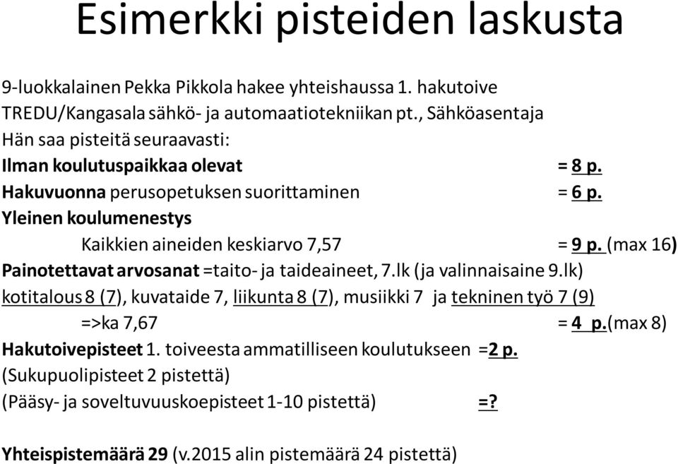 Yleinen koulumenestys Kaikkien aineiden keskiarvo 7,57 = 9 p. (max 16) Painotettavat arvosanat =taito- ja taideaineet, 7.lk (ja valinnaisaine 9.