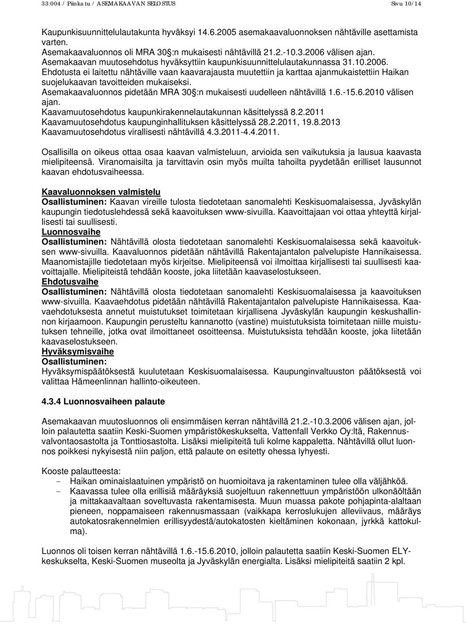 välisen ajan. Asemakaavan muutosehdotus hyväksyttiin kaupunkisuunnittelulautakunnassa 31.10.2006.