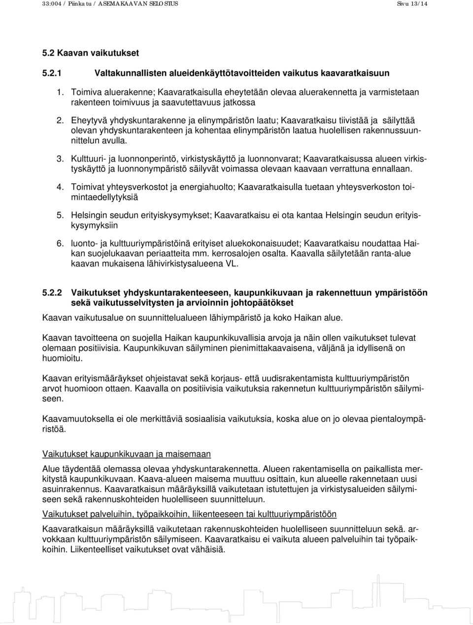 Eheytyvä yhdyskuntarakenne ja elinympäristön laatu; Kaavaratkaisu tiivistää ja säilyttää olevan yhdyskuntarakenteen ja kohentaa elinympäristön laatua huolellisen rakennussuunnittelun avulla. 3.