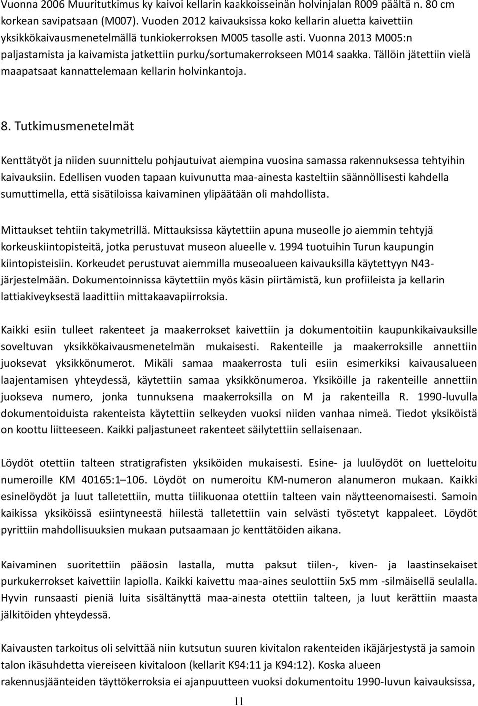 Vuonna 2013 M005:n paljastamista ja kaivamista jatkettiin purku/sortumakerrokseen M014 saakka. Tällöin jätettiin vielä maapatsaat kannattelemaan kellarin holvinkantoja. 8.