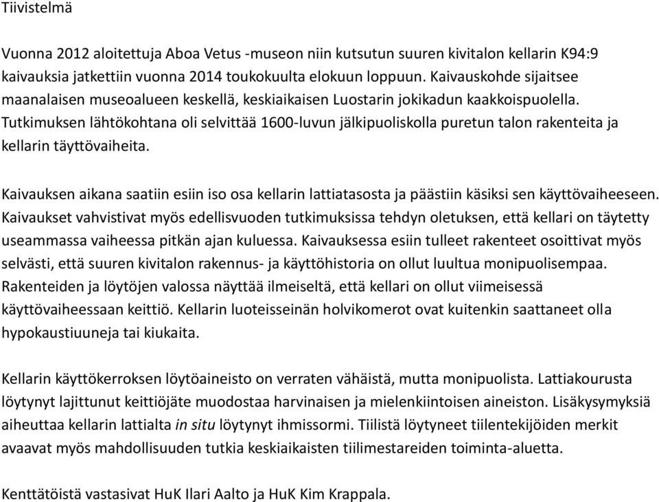 Tutkimuksen lähtökohtana oli selvittää 1600-luvun jälkipuoliskolla puretun talon rakenteita ja kellarin täyttövaiheita.