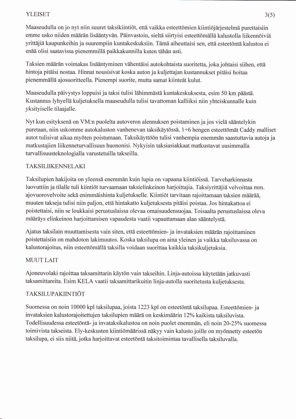 Tämä aiheuttaisi sen, että esteetöntä kalustoa ei enää olisi saatavissa pienemmillä paikkakunnilla kuten ttihän asti.