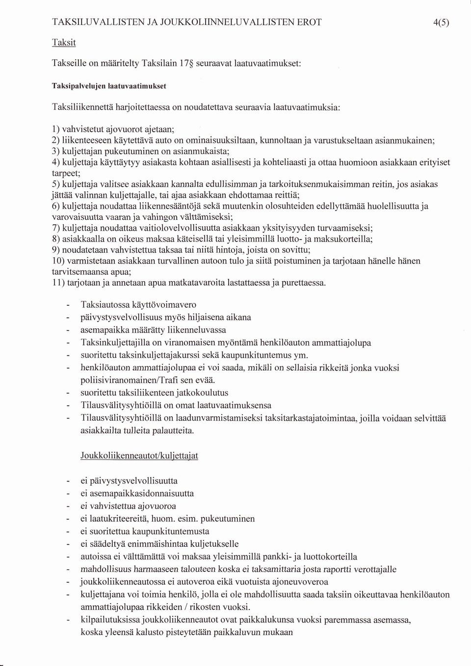 pukeutuminen on asianmukaista; 4) kuljettaja käyttäyyy asiakasta kohtaan asiallisesti ja kohteliaasti ja ottaa huomioon asiakkaan erityiset tarpeet; 5) kuljeftaja valitsee asial<kaankannatta