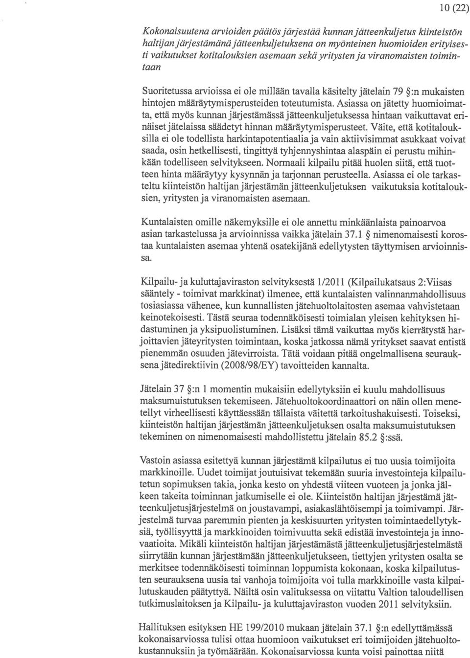 Asiassa on j atetty huomloimat ta, että myos kunnan j ätteenkuljetuksessa hintaan vaikuttavat en näisetjätelaissa saädetyt hinnan maäräytymisperusteet.