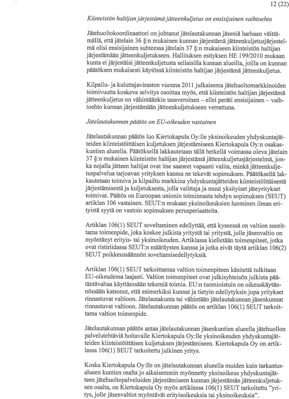 Hallituksen esityksen HE 199/20 10 mukaan kunta ei jarjestaisijätteenkuljetusta sellaisilla kunnan aluellia, joilla on kunnan päätoksen mukaisesti käytössä kiinteistön haltijan järjestama