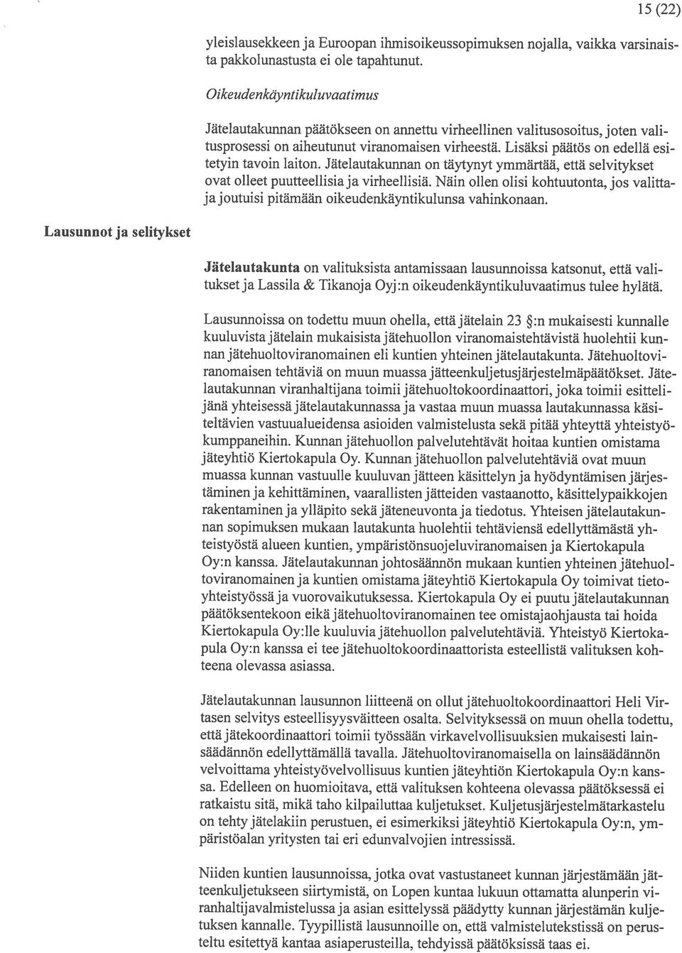 aiheutunut viranomaisen virheestä. Lisäksi päätös on edellä esi ovat olleet puutteellisiaja virheellisiä. Nain ollen olisi kohtuutonta, jos valitta tetyin tavoin laiton.