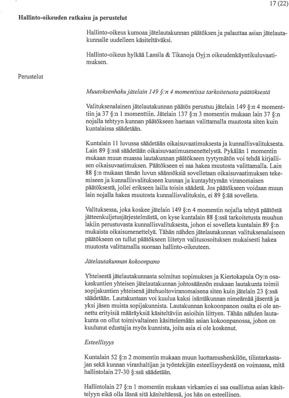 Perustelut Muutoksenhakujätelain 149 :n 4 mornentissa tarkoitetusta paatöksesta Valituksenalainenjätelautakunnan päatos perustuu jätelain 149 :n 4 moment 37 :n I momenttiin.