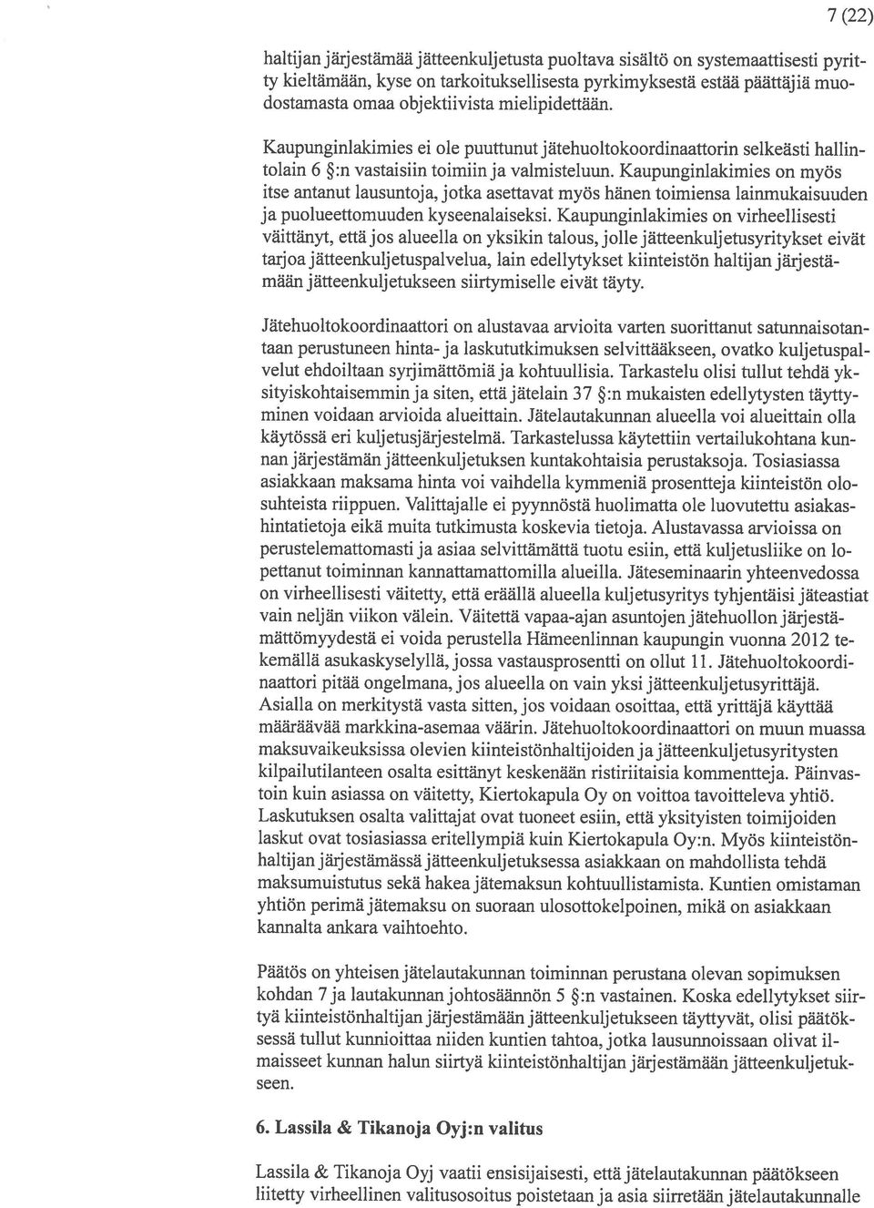 Kaupunginlakimies on myös itse antanut lausuntoja, jotka asettavat myos hänen toimiensa lainmukaisuuden ja puolueettomuuden kyseenalaiseksi.