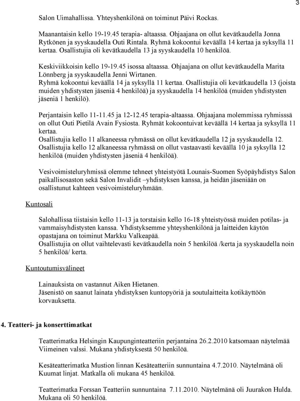 Ohjaajana on ollut kevätkaudella Marita Lönnberg ja syyskaudella Jenni Wirtanen. Ryhmä kokoontui keväällä 14 ja syksyllä 11 kertaa.