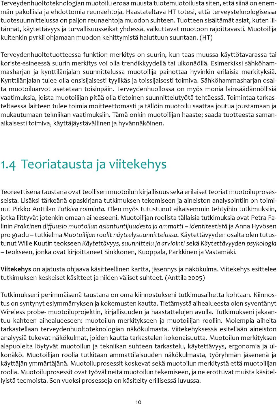 Tuotteen sisältämät asiat, kuten liitännät, käytettävyys ja turvallisuusseikat yhdessä, vaikuttavat muotoon rajoittavasti. Muotoilija kuitenkin pyrkii ohjamaan muodon kehittymistä haluttuun suuntaan.