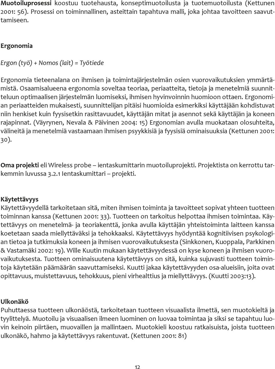 Osaamisalueena ergonomia soveltaa teoriaa, periaatteita, tietoja ja menetelmiä suunnitteluun optimaalisen järjestelmän luomiseksi, ihmisen hyvinvoinnin huomioon ottaen.