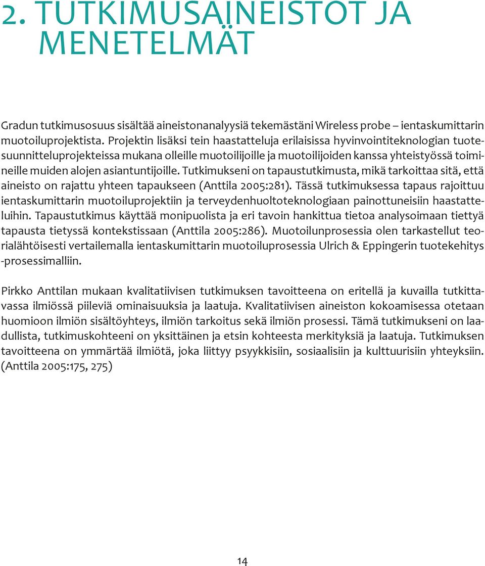 asiantuntijoille. Tutkimukseni on tapaustutkimusta, mikä tarkoittaa sitä, että aineisto on rajattu yhteen tapaukseen (Anttila 2005:281).