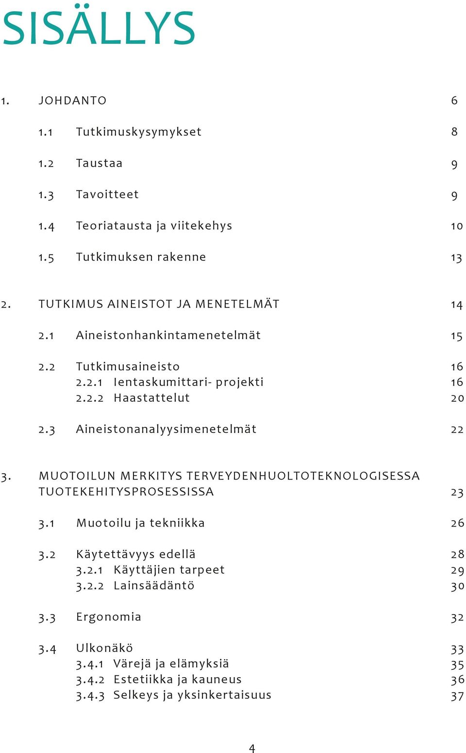 3 Aineistonanalyysimenetelmät 22 3. MUOTOILUN MERKITYS TERVEYDENHUOLTOTEKNOLOGISESSA TUOTEKEHITYSPROSESSISSA 23 3.1 Muotoilu ja tekniikka 26 3.