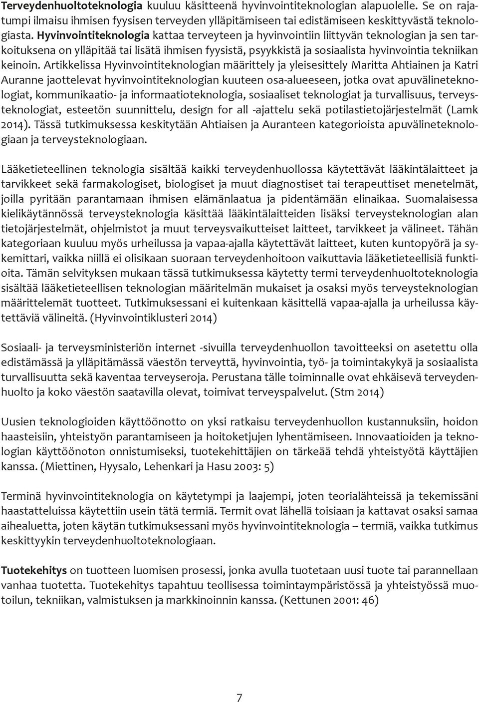 Artikkelissa Hyvinvointiteknologian määrittely ja yleisesittely Maritta Ahtiainen ja Katri Auranne jaottelevat hyvinvointiteknologian kuuteen osa-alueeseen, jotka ovat apuvälineteknologiat,