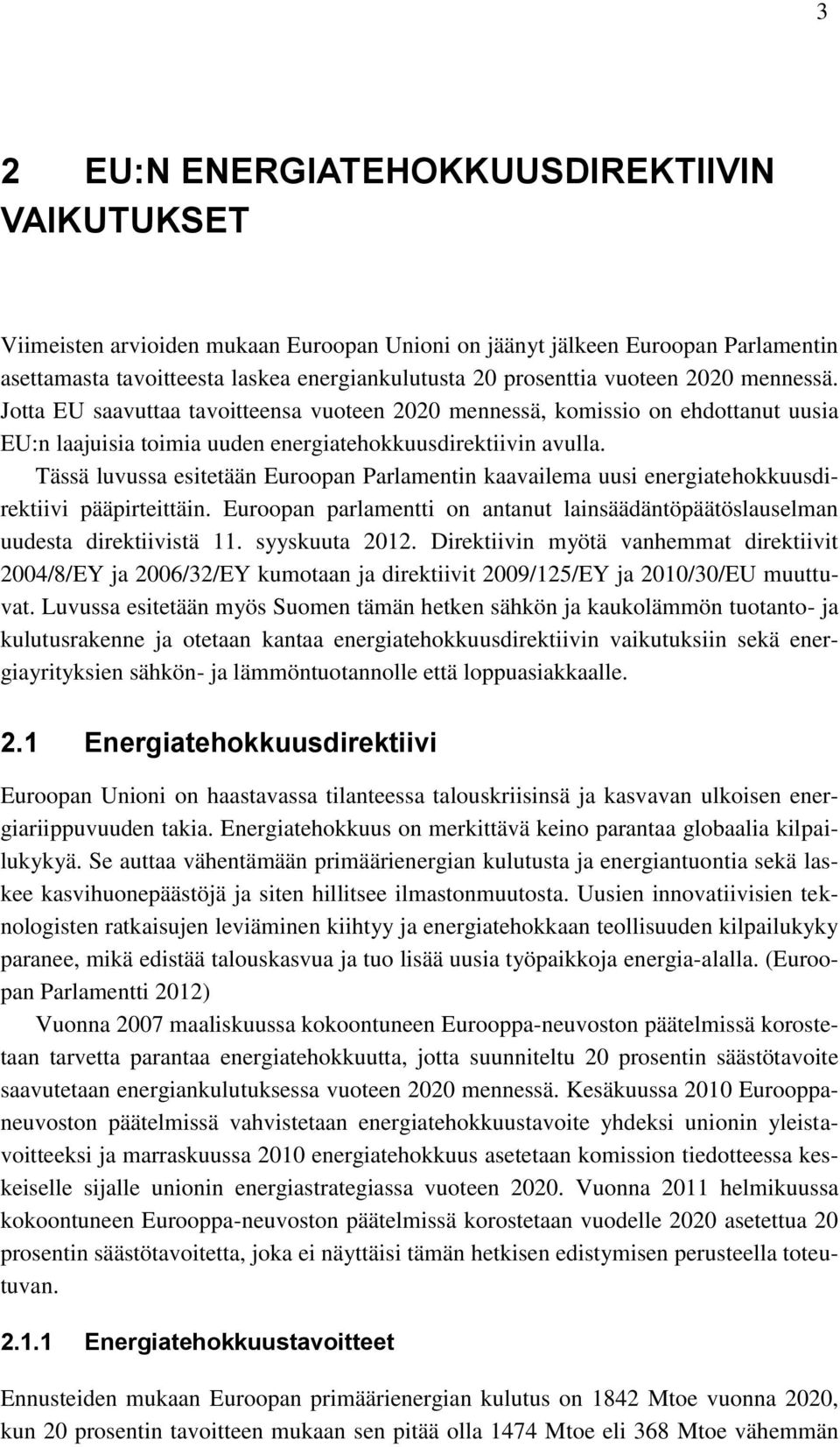 Tässä luvussa esitetään Euroopan Parlamentin kaavailema uusi energiatehokkuusdirektiivi pääpirteittäin. Euroopan parlamentti on antanut lainsäädäntöpäätöslauselman uudesta direktiivistä 11.