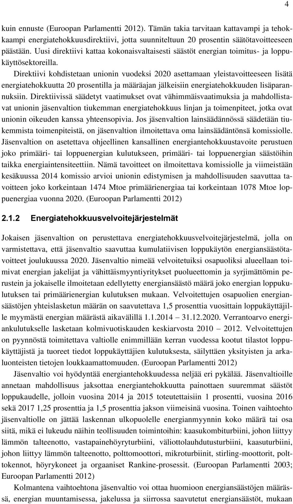 Direktiivi kohdistetaan unionin vuodeksi 2020 asettamaan yleistavoitteeseen lisätä energiatehokkuutta 20 prosentilla ja määräajan jälkeisiin energiatehokkuuden lisäparannuksiin.