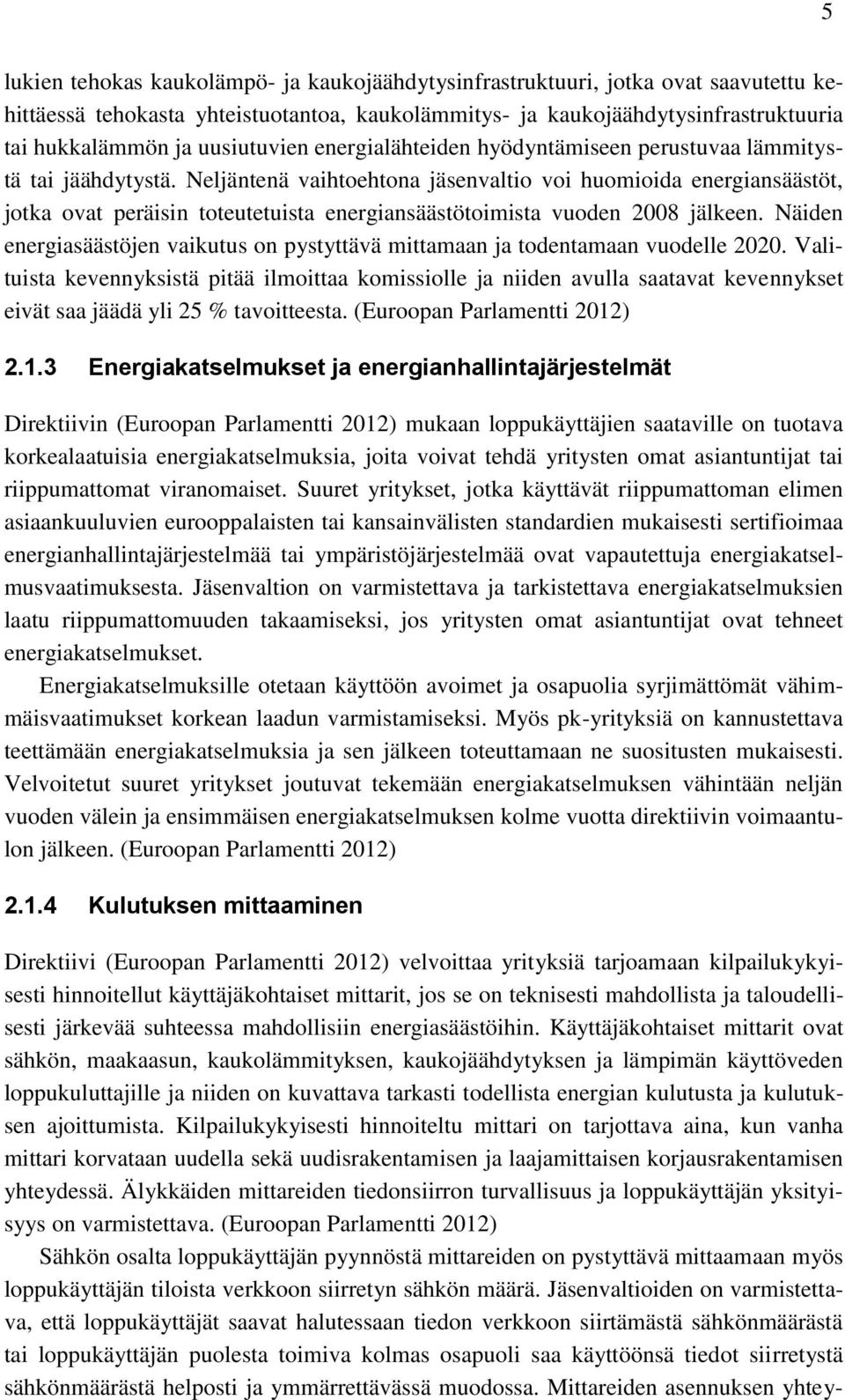 Neljäntenä vaihtoehtona jäsenvaltio voi huomioida energiansäästöt, jotka ovat peräisin toteutetuista energiansäästötoimista vuoden 2008 jälkeen.