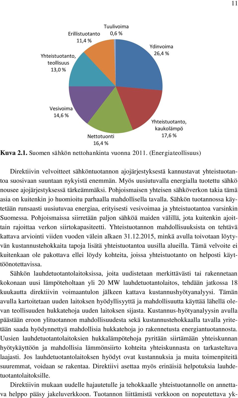 Myös uusiutuvalla energialla tuotettu sähkö nousee ajojärjestyksessä tärkeämmäksi. Pohjoismaisen yhteisen sähköverkon takia tämä asia on kuitenkin jo huomioitu parhaalla mahdollisella tavalla.