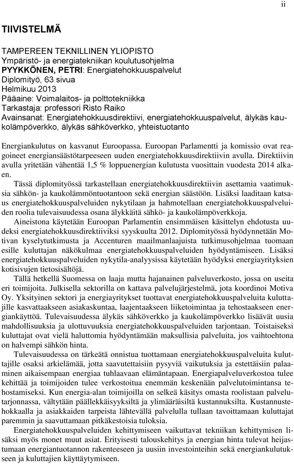 kasvanut Euroopassa. Euroopan Parlamentti ja komissio ovat reagoineet energiansäästötarpeeseen uuden energiatehokkuusdirektiivin avulla.