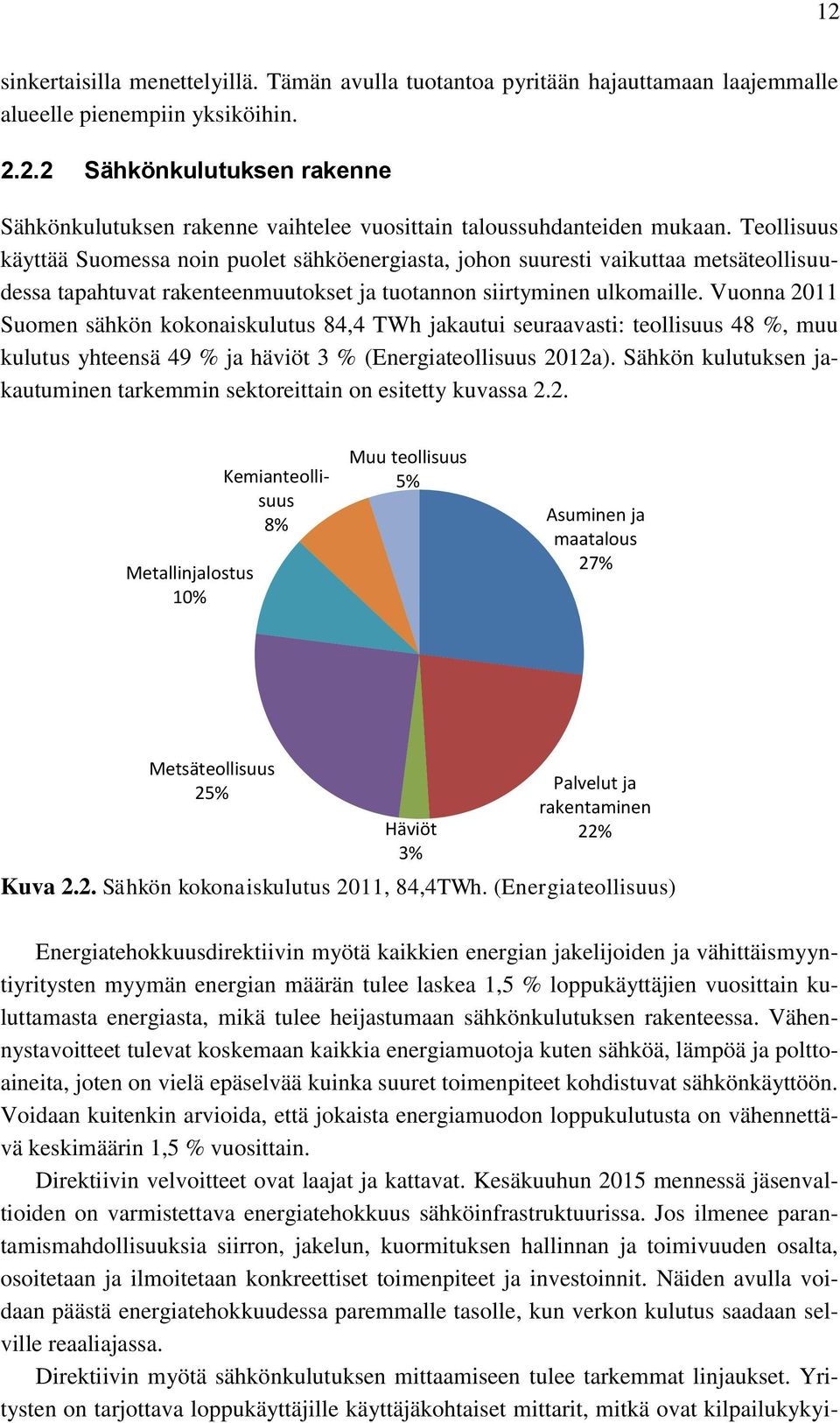 Vuonna 2011 Suomen sähkön kokonaiskulutus 84,4 TWh jakautui seuraavasti: teollisuus 48 %, muu kulutus yhteensä 49 % ja häviöt 3 % (Energiateollisuus 2012a).