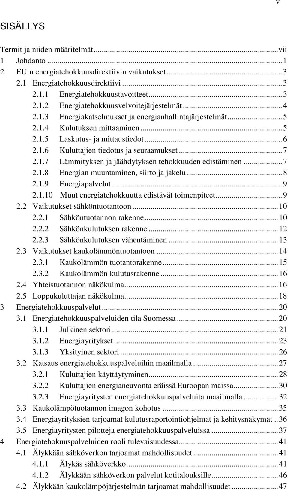 .. 7 2.1.8 Energian muuntaminen, siirto ja jakelu... 8 2.1.9 Energiapalvelut... 9 2.1.10 Muut energiatehokkuutta edistävät toimenpiteet... 9 2.2 Vaikutukset sähköntuotantoon... 10 2.2.1 Sähköntuotannon rakenne.